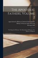 The Apostolic Fathers, Volume 2: The Sheperd of Hermas. The Martyrdom of Polycarp. The Epistle to Diognetus