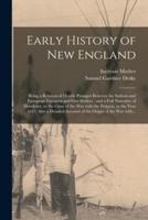 Early History of New England : Being a Relation of Hostile Passages Between the Indians and European Voyagers and First Settlers : and a Full Narrative of Hostilities, to the Close of the War With the Pequots, in the Year 1637; Also a Detailed Account...