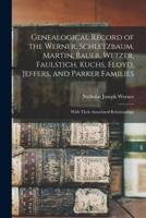 Genealogical Record of the Werner, Schletzbaum, Martin, Bauer, Wetzer, Faulstich, Kuchs, Floyd, Jeffers, and Parker Families