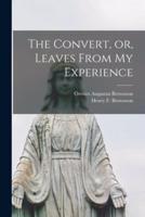 The Convert, or, Leaves From My Experience [Microform]