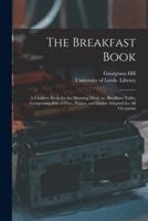 The Breakfast Book : a Cookery-book for the Morning Meal, or, Breakfast-table; Comprising Bills of Fare, Pasties, and Dishes Adapted for All Occasions