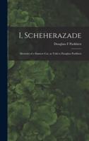 I, Scheherazade; Memoirs of a Siamese Cat, as Told to Douglass Parkhirst