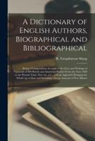 A Dictionary of English Authors, Biographical and Bibliographical; Being a Compendious Account of the Lives and Writings of Upwards of 800 British and American Writers From the Year 1400 to the Present Time. New Ed., Rev., With an Appendix Bringing The...