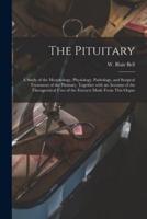 The Pituitary [microform] : a Study of the Morphology, Physiology, Pathology, and Surgical Treatment of the Pituitary, Together With an Account of the Therapeutical Uses of the Extracts Made From This Organ