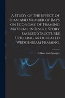 A Study of the Effect of Span and Number of Bays on Economy of Framing Material in Single Story Gabled Structures Utilizing Articulated Wedge-Beam Framing.