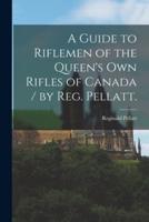 A Guide to Riflemen of the Queen's Own Rifles of Canada / By Reg. Pellatt.