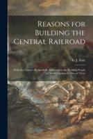 Reasons for Building the Central Railroad : With the Charter : Respectfully Addressed to the Working People of North Carolina by One of Them