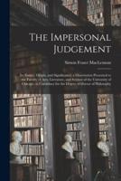 The Impersonal Judgement [microform] : Its Nature, Origin, and Significance; a Dissertation Presented to the Faculty of Arts, Literature, and Science of the University of Chicago, in Candidacy for the Degree of Doctor of Philosophy