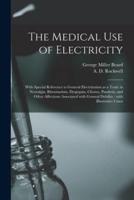 The Medical Use of Electricity : With Special Reference to General Electrization as a Tonic in Neuralgia, Rheumatism, Dyspepsia, Chorea, Paralysis, and Other Affections Associated With General Debility : With Illustrative Cases