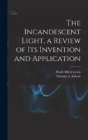 The Incandescent Light, a Review of Its Invention and Application