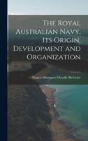 The Royal Australian Navy, Its Origin, Development and Organization