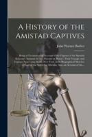 A History of the Amistad Captives : Being a Circumstantial Account of the Capture of the Spanish Schooner Amistad, by the Africans on Board : Their Voyage, and Capture Near Long Island, New York : With Biographical Sketches of Each of the Surviving...
