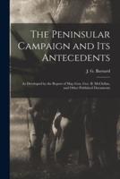 The Peninsular Campaign and Its Antecedents : as Developed by the Report of Maj.-Gen. Geo. B. McClellan, and Other Published Documents