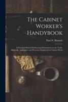The Cabinet Worker's Handybook : a Practical Manual Embracing Information on the Tools, Materials, Appliances and Processes Employed in Cabinet Work