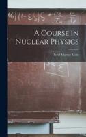A Course in Nuclear Physics