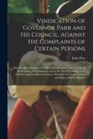 Vindication of Governor Parr and His Council, Against the Complaints of Certain Persons [microform] : Who Fought to Engross 275,000 Acres of Land in Nova Scotia, at the Expense of Government, and to the Great Prejudice of the Province and Loyalists In...