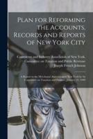 Plan for Reforming the Accounts, Records and Reports of New York City; a Report to the Merchants' Association of New York by Its Committee on Taxation and Finance, January 19, 1909