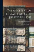 The Ancestry of Edward Wells of Quincy, Illinois : With a Sketch of His Life