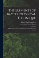 The Elements of Bacteriological Technique : a Laboratory Guide for the Medical, Dental, and Technical Student