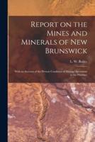 Report on the Mines and Minerals of New Brunswick [microform] : With an Account of the Present Condition of Mining Operations in the Province