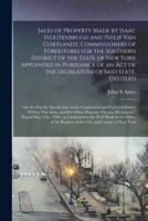 Sales of Property Made by Isaac Stoutenbrugh and Philip Van Cortlandt, Commissioners of Forfeitures for the Southern District of the State of New York Appointed in Pursuance of an Act of the Legislature of Said State, Entitled : "An Act For the Speedy...
