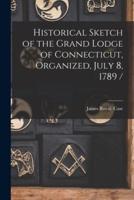 Historical Sketch of the Grand Lodge of Connecticut, Organized, July 8, 1789 /