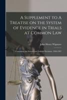 A Supplement to A Treatise on the System of Evidence in Trials at Common Law [microform] : Containing the Statutes and Judicial Decisions, 1904-1907