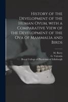 History of the Development of the Human Ovum, With a Comparative View of the Development of the Ova of Mammalia and Birds