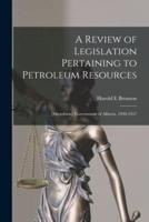 A Review of Legislation Pertaining to Petroleum Resources; [Microform] Government of Alberta, 1930-1957