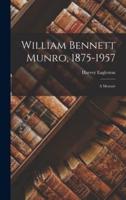 William Bennett Munro, 1875-1957; a Memoir