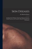 Skin Diseases [electronic Resource] : Including Their Definition, Symptoms, Diagnosis, Prognosis, Morbid Anatomy and Treatment a Manual for Students and Practitioners