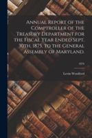 Annual Report of the Comptroller of the Treasury Department for the Fiscal Year Ended Sept. 30th, 1875, to the General Assembly of Maryland.; 1876