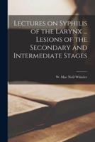 Lectures on Syphilis of the Larynx ... Lesions of the Secondary and Intermediate Stages
