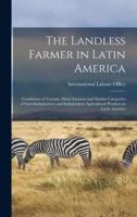 The Landless Farmer in Latin America; Conditions of Tenants, Share-Farmers and Similar Categories of Semi-Independent and Independent Agricultural Workers in Latin America