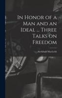 In Honor of a Man and an Ideal ... Three Talks on Freedom