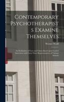 Contemporary Psychotherapists Examine Themselves; an Evaluation of Facts and Values Based Upon Guided Interviews With Forty-Three Representatives of Various Schools