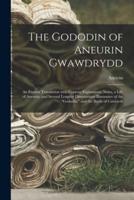 The Gododin of Aneurin Gwawdrydd : an English Translation With Copious Explanatory Notes, a Life of Aneurin, and Several Lengthy Dissertations Illustrative of the "Gododin," and the Battle of Cattraeth