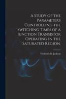 A Study of the Parameters Controlling the Switching Times of a Junction Transistor Operating in the Saturated Region.