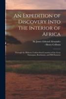 An Expedition of Discovery Into the Interior of Africa : Through the Hitherto Undescribed Countries of the Great Namaquas, Boschmans, and Hill Damaras
