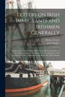 Letters on Irish Immigrants and Irishmen Generally : an Attempt to Place Both on More Estimable Ground Than, in the Opinions of Some Members of This Community, They Occupy at Present ; Addressed to the Right Rev. John Hughes
