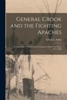 General Crook and the Fighting Apaches : Treating Also of the Part Borne by Jimmie Dun in the Days, 1871-1886