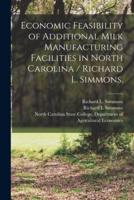 Economic Feasibility of Additional Milk Manufacturing Facilities in North Carolina / Richard L. Simmons.