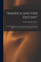 "America and Her Destiny" : Inspirational Discourse Given Extemporaneously at Dodworth's Hall, New York, on Sunday Evening, August 25, 1861