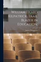 William Heard Kilpatrick, Trail Blazer in Education;