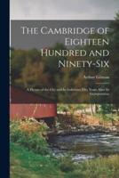 The Cambridge of Eighteen Hundred and Ninety-six : a Picture of the City and Its Industries Fifty Years After Its Incorporation
