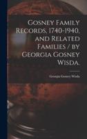 Gosney Family Records, 1740-1940, and Related Families / By Georgia Gosney Wisda.