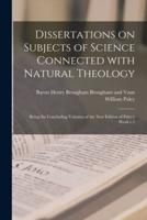 Dissertations on Subjects of Science Connected With Natural Theology ; Being the Concluding Volumes of the New Edition of Paley's Work V.1