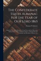 The Confederate States Almanac for the Year of Our Lord 1865 : Being the First After Bissextile or Leap Year, and the Fifth of the Independence of the Confederate States : Calculated for the Latitude and Meridian of Macon, Ga.