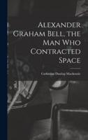 Alexander Graham Bell, the Man Who Contracted Space