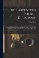 The Carpenter's Pocket Directory : Containing, the Best Methods of Framing Timber Buildings of All Figures and Dimensions, With Their Several Parts ... : With the Plan and Section of a Barn : Engraved on Twenty-four Plates, With Explanations, Forming...